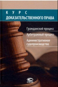 Книга Курс доказательственного права. Гражданский процесс. Арбитражный процесс. Административное судопр-во