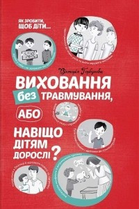 Книга Виховання без травмування, або Нав?що д?тям доросл?