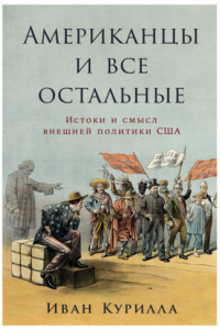 Книга Американцы и все остальные: Истоки и смысл внешней политики США