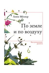 Книга По земле и по воздуху. Как путешествуют растения