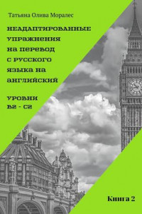 Книга Неадаптированные упражнения на перевод с русского языка на английский. Уровни B2 – C2. Книга 2