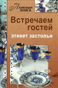 Книга Встречаем гостей. Этикет застолья