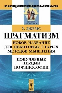 Книга Прагматизм. Новое название для некоторых старых методов мышления. Популярные лекции по философии