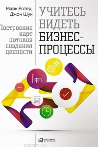 Книга Учитесь видеть бизнес-процессы. Построение карт потоков создания ценности