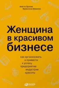 Книга Женщина в красивом бизнесе. Как организовать и привести к успеху предприятие индустрии красоты