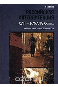 Книга Российская интеллигенция XVIII - начала XX вв.: картина мира и повседневность