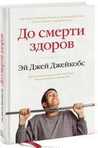 Книга До смерти здоров. Результат исследования основных идей о здоровом образе жизни