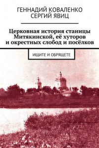 Книга Церковная история станицы Митякинской, её хуторов и окрестных слобод и посёлков. Ищите и обрящете