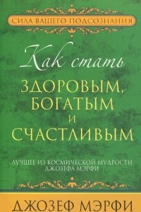 Книга Как стать здоровым, богатым и счастливым