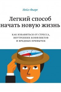 Книга Легкий способ начать новую жизнь. Как избавиться от стресса, внутренних конфликтов и вредных привычек