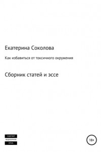 Книга Как избавиться от токсичного окружения. Сборник статей и эссе