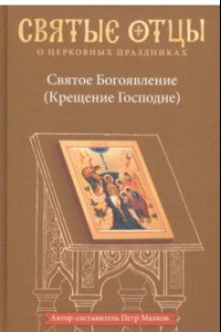 Книга Святое Богоявление (Крещение Господне). Антология святоотеческих проповедей