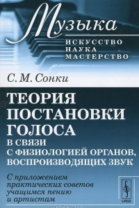 Книга Теория постановки голоса в связи с физиологией органов, воспроизводящих звук. С приложением практических советов учащимся пению и артистам