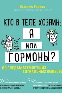 Книга Кто в теле хозяин: я или гормоны? По следам всемогущих сигнальных веществ