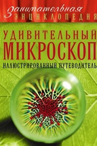 Книга Удивительный микроскоп. Иллюстрированный путеводитель