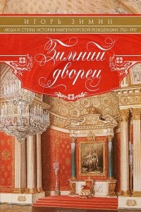 Книга Зимний дворец. Люди и стены. История императорской резиденции. 1762-1917