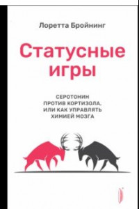 Книга Статусные игры. Серотонин против кортизола, или Как управлять химией мозга