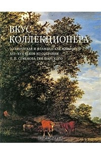 Книга Вкус коллекционера. Голландская и фламандская живопись XVI-XVII веков из собрания П. П. Семенова-Тян-Шанского