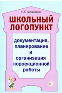 Книга Школьный логопункт. Документация, планирование и организация коррекционной работы