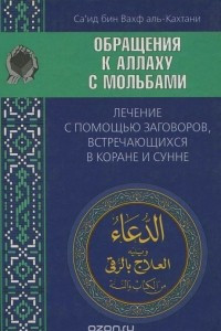 Книга Обращения к аллаху с мольбами. Лечение с помощью заговоров, встречающихся в коране и сунне