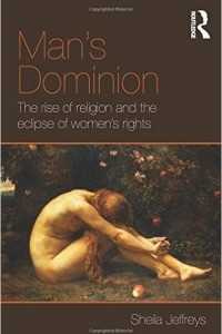 Книга Man's Dominion: The Rise of Religion and the Eclipse of Women's Rights