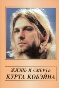 Книга Жизнь и смерть Курта Кобейна