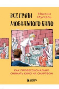 Книга Все грани мобильного кино. Как профессионально снимать кино на смартфон