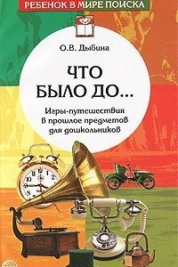 Книга Что было до... Игры-путешествия в прошлое предметов для дошкольников