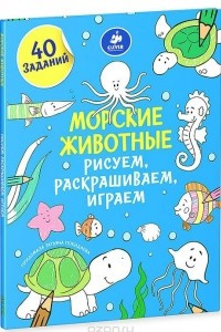 Книга Морские животные. Рисуем, раскрашиваем, играем