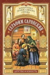 Книга Серафим Саровский. Детство и юность