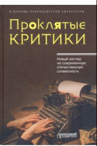 Книга Проклятые критики. Новый взгляд на современную отечественную словесность. В помощь преподавателю