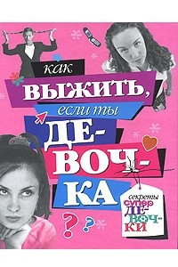 Книга Как выжить, если ты девочка (Секреты супердевочки)