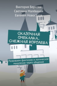 Книга Сказочная смекалка. Снежная Королева. Развиваем фантазию и логическое мышление через общение