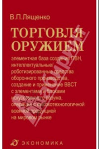 Книга Торговля оружием. Элементная база создания ПВН, интеллектуальные средства оборонного производства