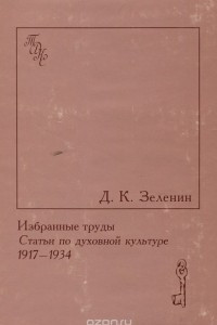 Книга Д. К. Зеленин. Избранные труды. Статьи по духовной культуре 1917-1934