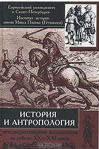 Книга История и антропология. Междисциплинарные исследования на рубеже XX-XXI веков