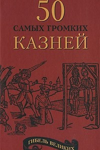 Книга Гибель великих. 50 самых громких казней