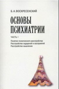 Книга Основы психиатрии. Часть I. Понятие психического расстройства. Расстройства ощущений и восприятий