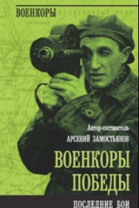 Книга Военкоры Победы. Последние бои