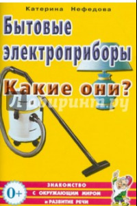 Книга Бытовые электроприборы. Какие они? Пособие для воспитателей, гувернеров, родителей