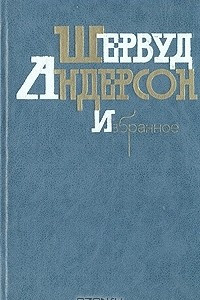 Книга Шервуд Андерсон. Избранное