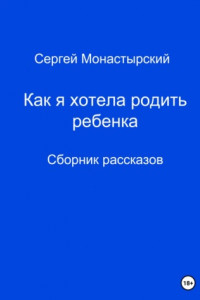 Книга Как я хотела родить ребенка. Сборник рассказов