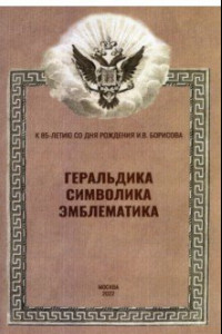 Книга Геральдика, символика, эмблематика. К 85-летию сл дня рождения И.В. Борисова