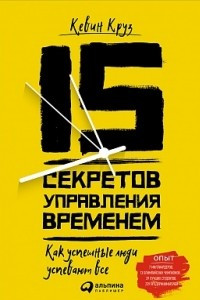 Книга 15 секретов управления временем. Как успешные люди успевают все