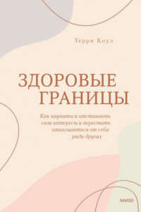 Книга Здоровые границы. Как научиться отстаивать свои интересы и перестать отказываться от себя ради других