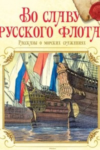 Книга Во славу русского флота! Рассказы о морских сражениях