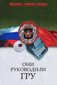 Книга Они руководили ГРУ