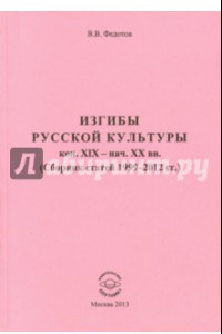 Книга Изгибы русской культуры кон. XIX - нач. XX вв. (Сборник статей 1999-2012 гг.)