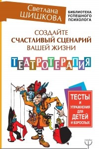 Книга Создайте счастливый сценарий вашей жизни. Театротерапия. Тесты и упражнения для детей и взрослых