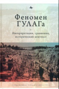 Книга Феномен ГУЛАГа. Интерпретации, сравнения, исторический контекст